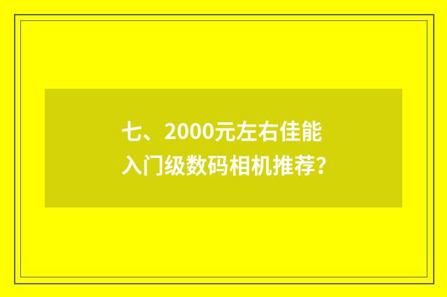七、2000元左右佳能入门级数码相机推荐？