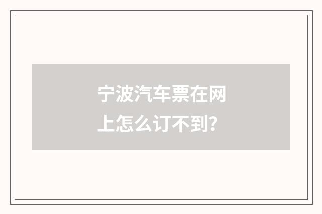 宁波汽车票在网上怎么订不到?