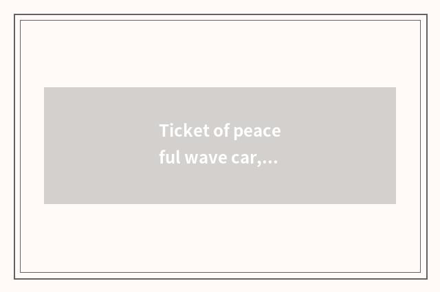 Ticket of peaceful wave car, return a ticket?