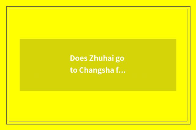 Does Zhuhai go to Changsha freedom is the strategy optimal course?