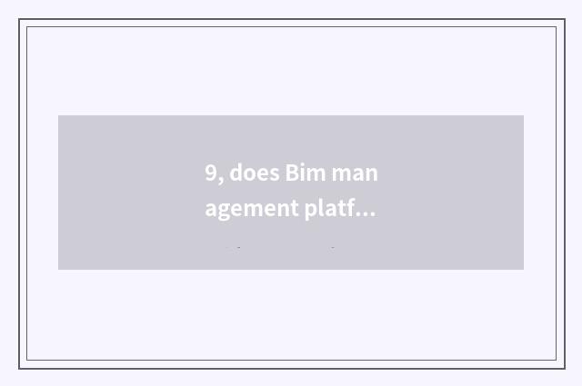 9, does Bim management platform introduce?