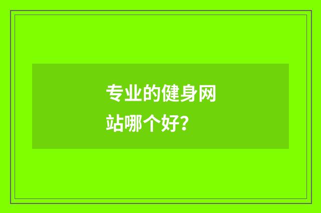 专业的健身网站哪个好？