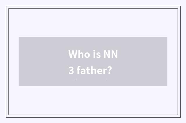 Who is NN3 father?