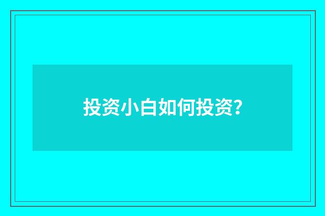 投资小白如何投资？