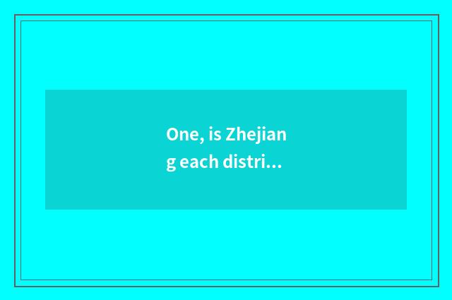 One, is Zhejiang each district old say?