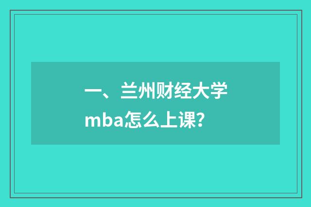 一、兰州财经大学mba怎么上课？