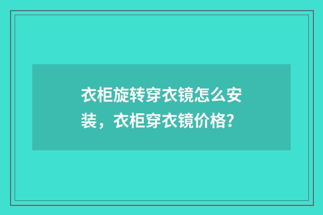 衣柜旋转穿衣镜怎么安装，衣柜穿衣镜价格？