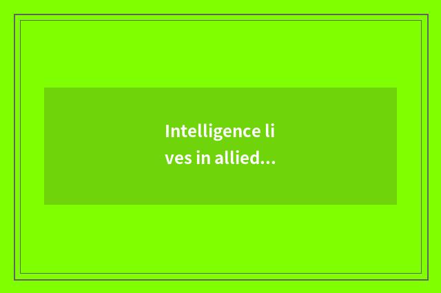 Intelligence lives in allied achievement and contribution