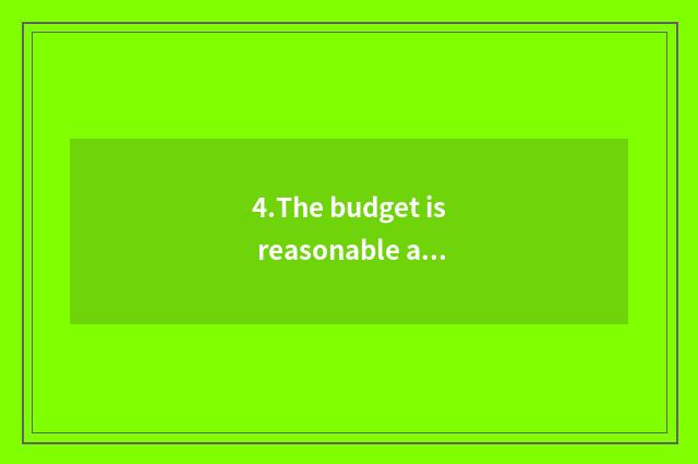 4.The budget is reasonable arrangement