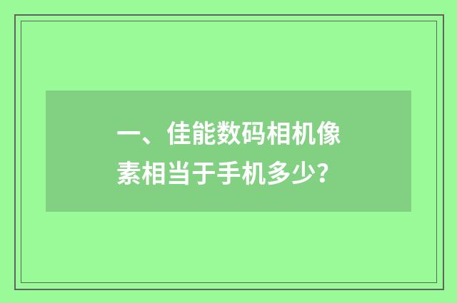 一、佳能数码相机像素相当于手机多少？