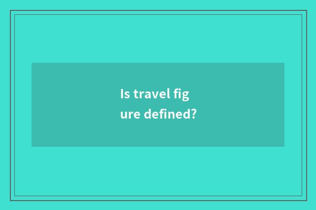 Is travel figure defined?