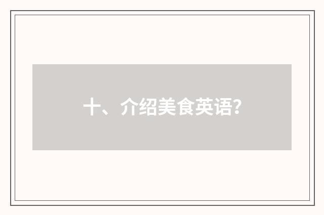 十、介绍美食英语?