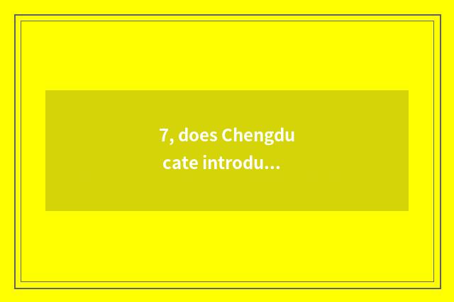 7, does Chengdu cate introduce?