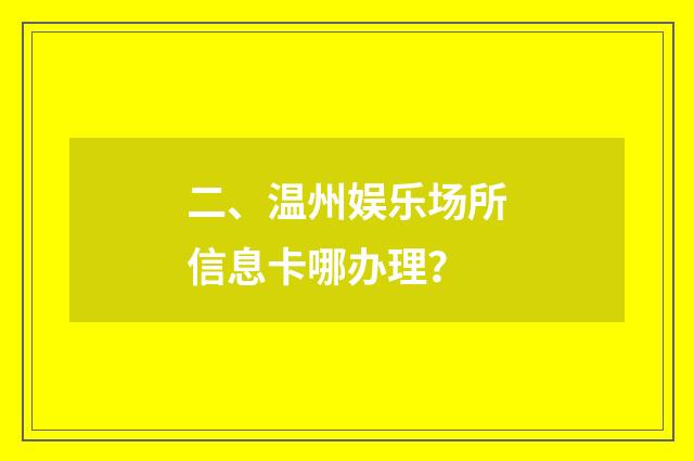 二、温州娱乐场所信息卡哪办理？