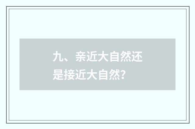 九、亲近大自然还是接近大自然?