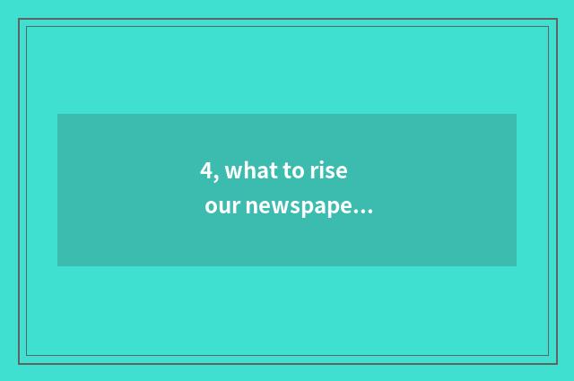 4, what to rise our newspaper to take an examination of course of examination of