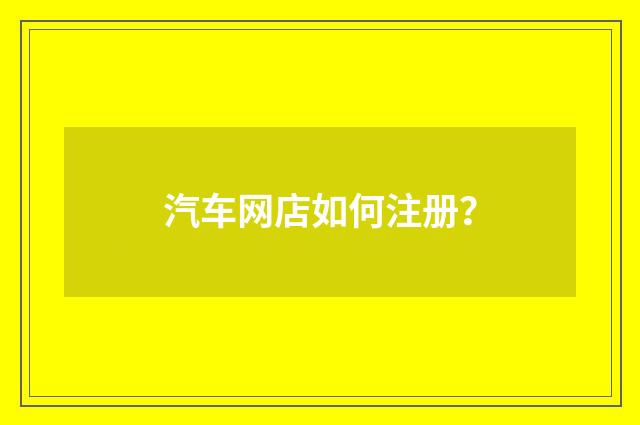 汽车网店如何注册？