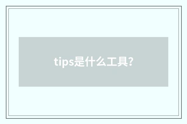 tips是什么工具?