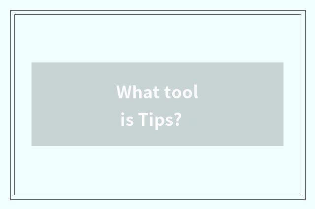 What tool is Tips?