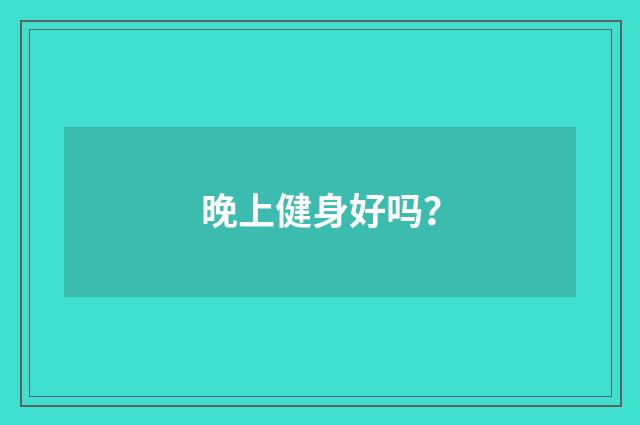 晚上健身好吗?