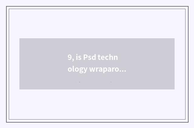 9, is Psd technology wraparound?