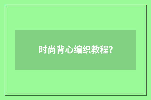 时尚背心编织教程？