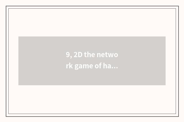 9, 2D the network game of half which amused?