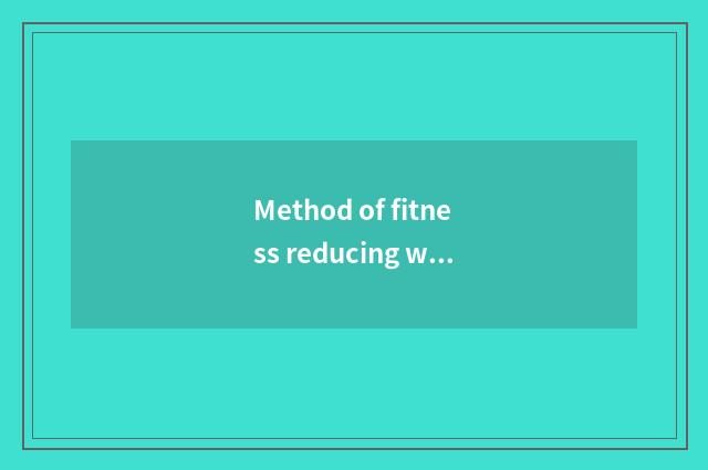 Method of fitness reducing weight?