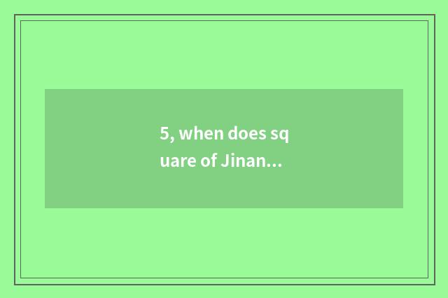 5, when does square of Jinan constant grand close?