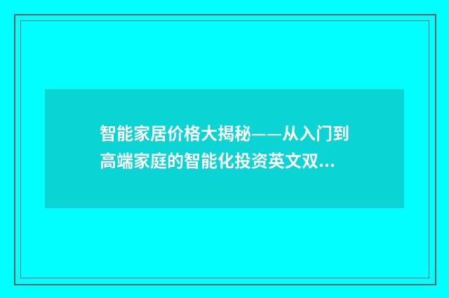智能家居价格大揭秘——从入门到高端家庭的智能化投资英文双语对照