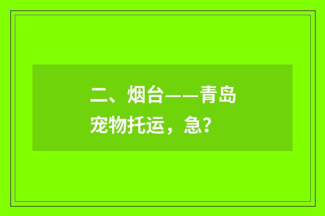 二、烟台——青岛宠物托运，急？