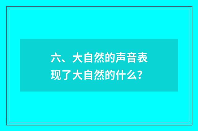 六、大自然的声音表现了大自然的什么？