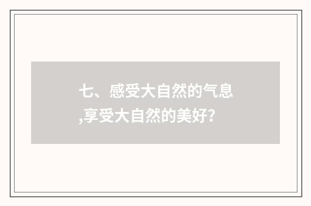 七、感受大自然的气息,享受大自然的美好？