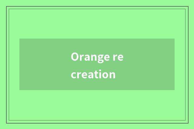 Orange recreation