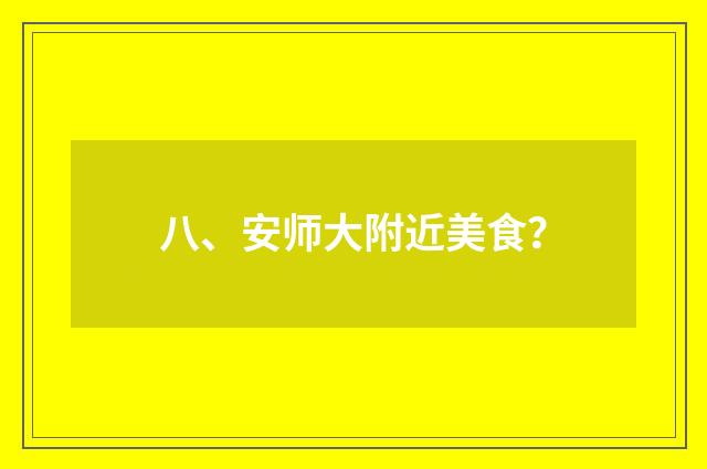 八、安师大附近美食？