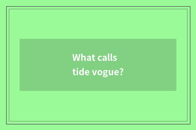 What calls tide vogue?
