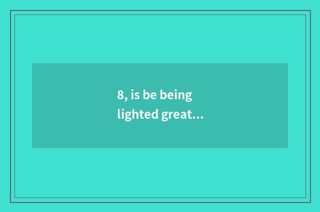 8, is be being lighted greatly state-owend enterprise or center look forward to?
