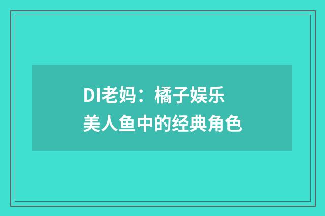 DI老妈：橘子娱乐美人鱼中的经典角色