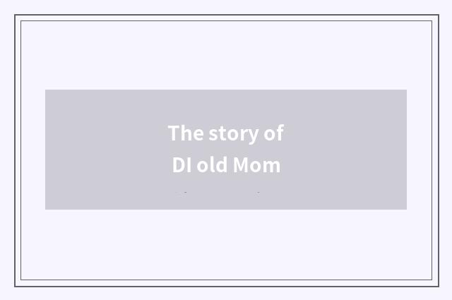 The story of DI old Mom