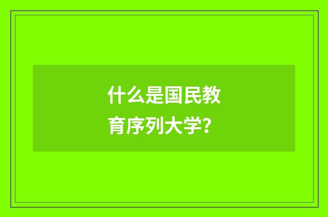 什么是国民教育序列大学？