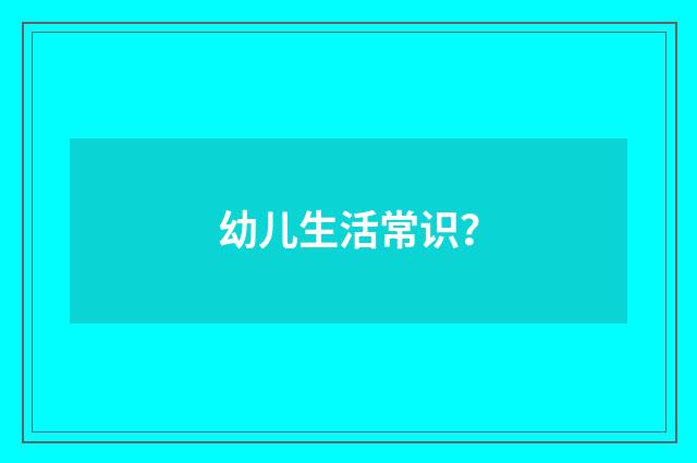 幼儿生活常识？