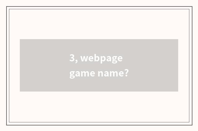 3, webpage game name?