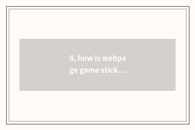 8, how is webpage game stickup?