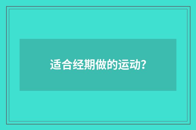 适合经期做的运动？