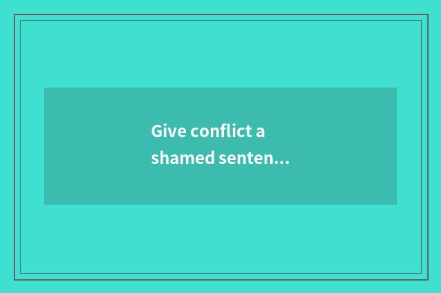 Give conflict ashamed sentence-making?