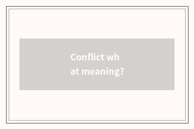 Conflict what meaning?
