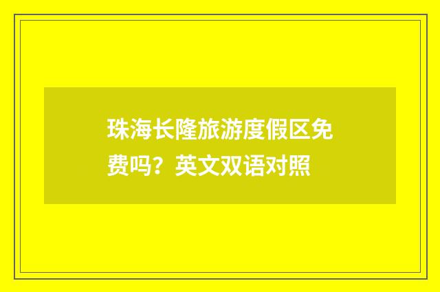 珠海长隆旅游度假区免费吗？英文双语对照