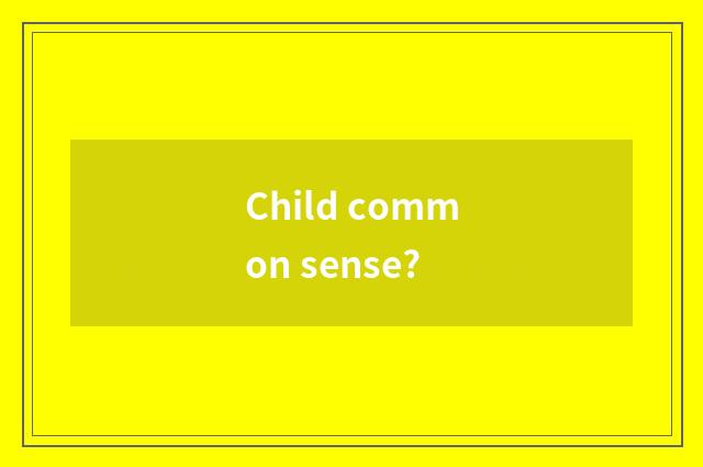 Child common sense?