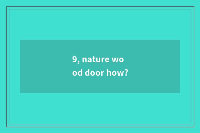 9, nature wood door how?