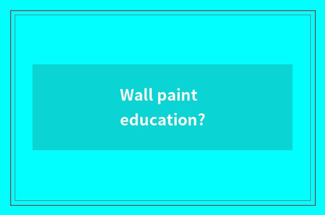 Wall paint education?